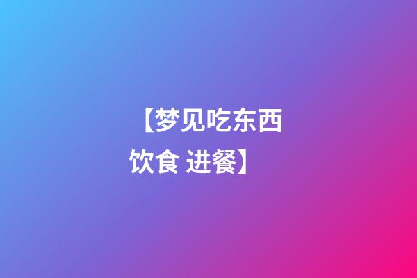 【梦见吃东西 饮食 进餐】